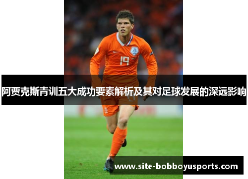 阿贾克斯青训五大成功要素解析及其对足球发展的深远影响