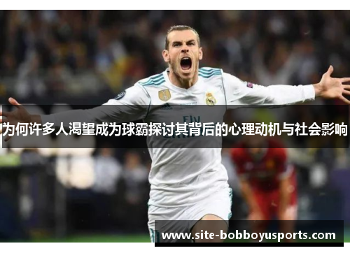为何许多人渴望成为球霸探讨其背后的心理动机与社会影响