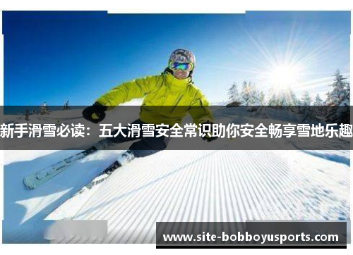 新手滑雪必读：五大滑雪安全常识助你安全畅享雪地乐趣
