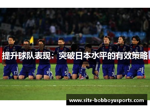 提升球队表现：突破日本水平的有效策略
