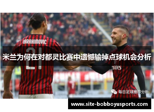 米兰为何在对都灵比赛中遗憾输掉点球机会分析
