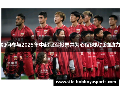 如何参与2025年中超冠军投票并为心仪球队加油助力