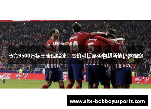 马竞9500万标王表现解读：高价引援是否物超所值仍需观察