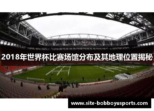 2018年世界杯比赛场馆分布及其地理位置揭秘