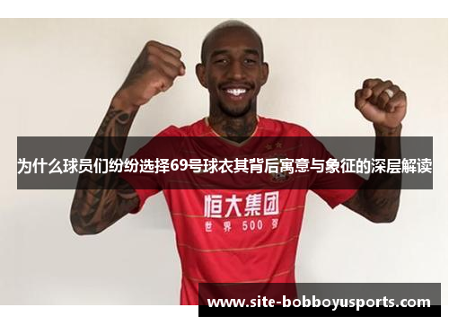 为什么球员们纷纷选择69号球衣其背后寓意与象征的深层解读