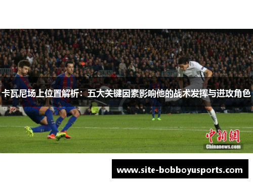卡瓦尼场上位置解析：五大关键因素影响他的战术发挥与进攻角色