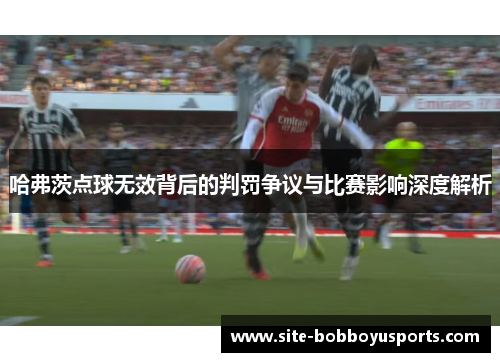 哈弗茨点球无效背后的判罚争议与比赛影响深度解析