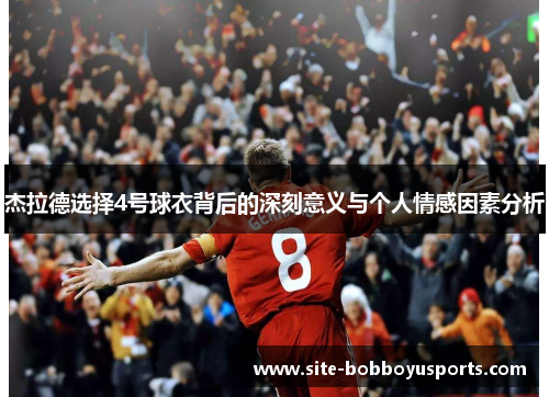 杰拉德选择4号球衣背后的深刻意义与个人情感因素分析 杰拉德选择4号球衣背后的深刻意义与个人情感因素分析