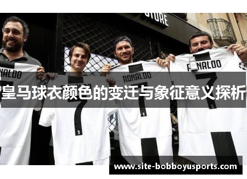 皇马球衣颜色的变迁与象征意义探析 皇马球衣颜色的变迁与象征意义探析