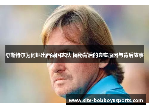 舒斯特尔为何退出西德国家队 揭秘背后的真实原因与背后故事